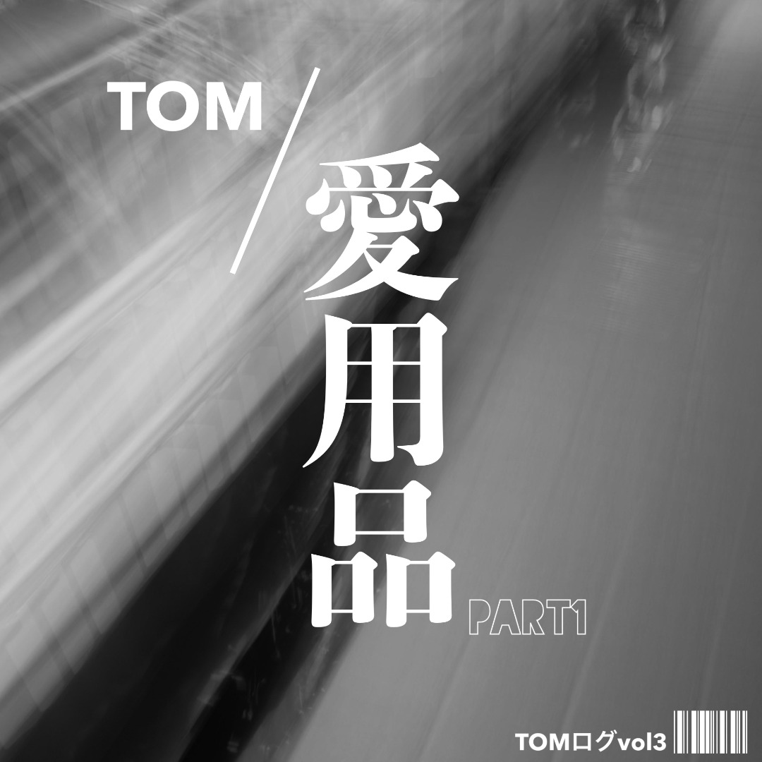 【TOMログ】TOMの愛用品 part1