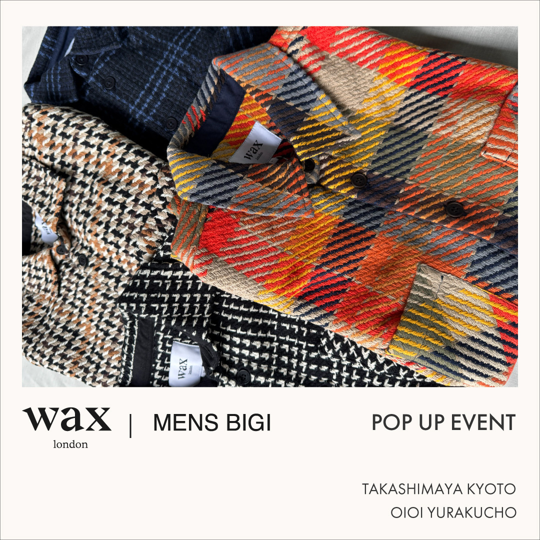 【店舗限定】WAX london │ MEN'S BIGI POP-UP EVENT